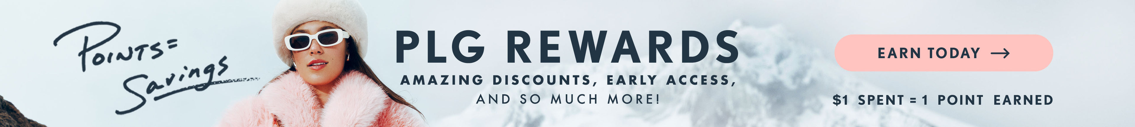 Model wearing sunglasses and pink coat with snowy mountain in background. Text reads: Points = Savings. PLG Rewards. Amazing Discounts, Early Access, And So Much more! Earn Today! $1 = 1 Point Earned.
